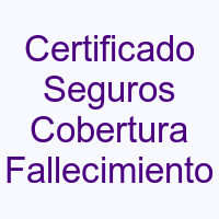 Certificado Contratos de Seguro de Cobertura de Fallecimiento